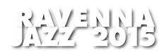 Ravenna Jazz 2015 RAVENNA JAZZ